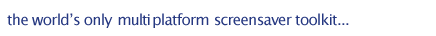 the world's only multi platform screensaver toolkit
